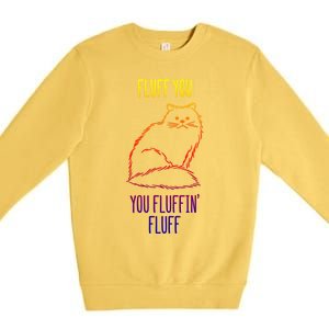 Fluff You You Fluffin' Fluff Funny Cat Kitten Lovers Gift Premium Crewneck Sweatshirt