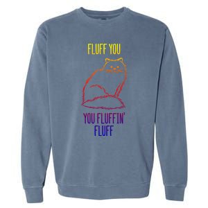 Fluff You You Fluffin' Fluff Funny Cat Kitten Lovers Gift Garment-Dyed Sweatshirt