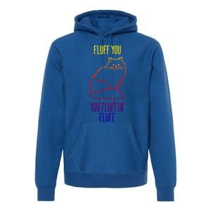 Fluff You You Fluffin' Fluff Funny Cat Kitten Lovers Gift Premium Hoodie