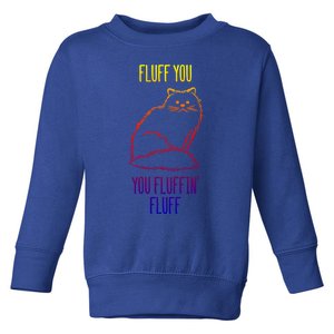 Fluff You You Fluffin' Fluff Funny Cat Kitten Lovers Gift Toddler Sweatshirt