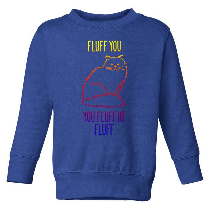 Fluff You You Fluffin' Fluff Funny Cat Kitten Lovers Gift Toddler Sweatshirt