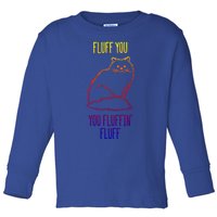 Fluff You You Fluffin' Fluff Funny Cat Kitten Lovers Gift Toddler Long Sleeve Shirt