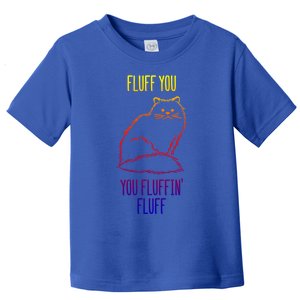 Fluff You You Fluffin' Fluff Funny Cat Kitten Lovers Gift Toddler T-Shirt