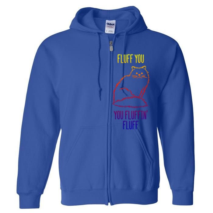 Fluff You You Fluffin' Fluff Funny Cat Kitten Lovers Gift Full Zip Hoodie