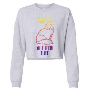 Fluff You You Fluffin' Fluff Funny Cat Kitten Lovers Gift Cropped Pullover Crew