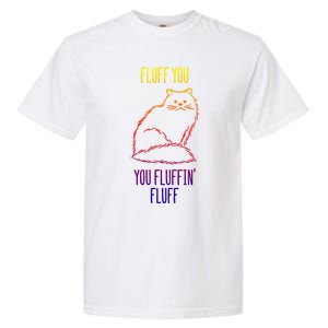 Fluff You You Fluffin' Fluff Funny Cat Kitten Lovers Gift Garment-Dyed Heavyweight T-Shirt