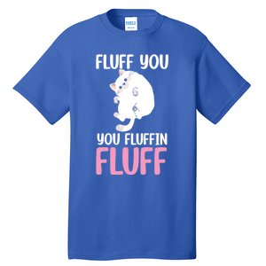 Fluff You You Fluffin' Fluff Funny Cat Kitten Lovers Pet Cat Gift Tall T-Shirt