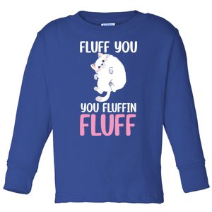 Fluff You You Fluffin' Fluff Funny Cat Kitten Lovers Pet Cat Gift Toddler Long Sleeve Shirt