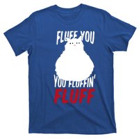 Fluff You You Fluffin' Fluff Funny Cat Kitten Lovers Pet Cat Gift T-Shirt