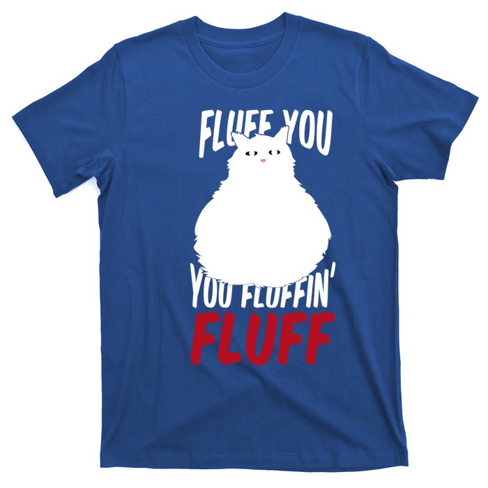 Fluff You You Fluffin' Fluff Funny Cat Kitten Lovers Pet Cat Gift T-Shirt