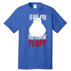 Fluff You You Fluffin' Fluff Funny Cat Kitten Lovers Pet Cat Gift Tall T-Shirt