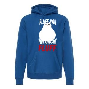 Fluff You You Fluffin' Fluff Funny Cat Kitten Lovers Pet Cat Gift Premium Hoodie