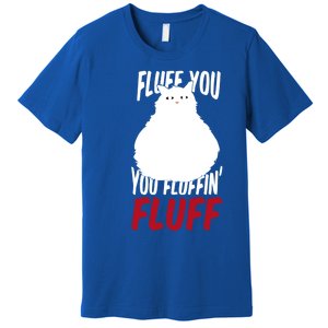 Fluff You You Fluffin' Fluff Funny Cat Kitten Lovers Pet Cat Gift Premium T-Shirt