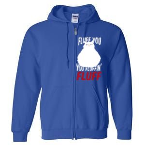 Fluff You You Fluffin' Fluff Funny Cat Kitten Lovers Pet Cat Gift Full Zip Hoodie