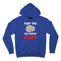 Fluff You You Fluffin' Fluff Funny Cat Kitten Lovers Pet Cat Gift Hoodie