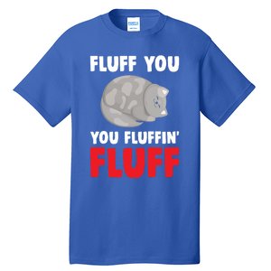 Fluff You You Fluffin' Fluff Funny Cat Kitten Lovers Pet Cat Gift Tall T-Shirt