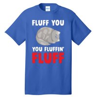 Fluff You You Fluffin' Fluff Funny Cat Kitten Lovers Pet Cat Gift Tall T-Shirt