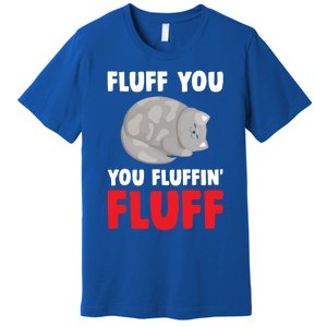 Fluff You You Fluffin' Fluff Funny Cat Kitten Lovers Pet Cat Gift Premium T-Shirt