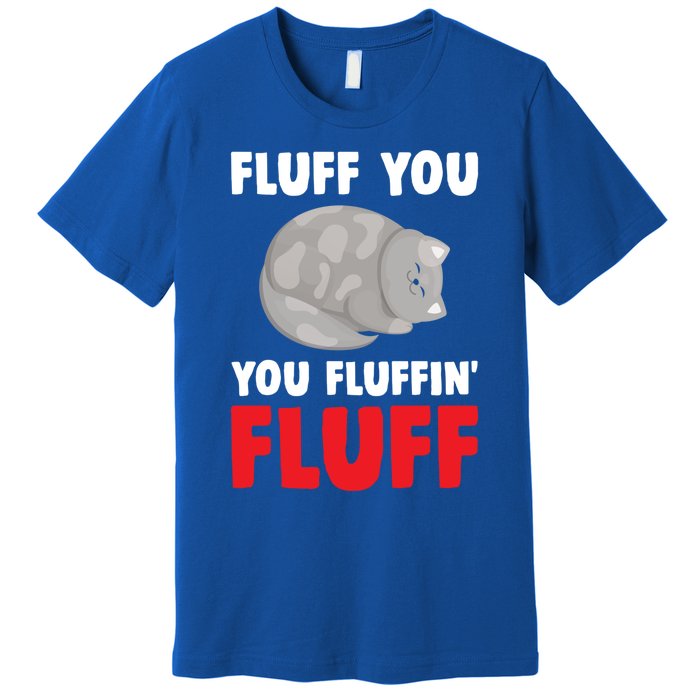 Fluff You You Fluffin' Fluff Funny Cat Kitten Lovers Pet Cat Gift Premium T-Shirt