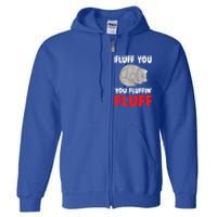 Fluff You You Fluffin' Fluff Funny Cat Kitten Lovers Pet Cat Gift Full Zip Hoodie