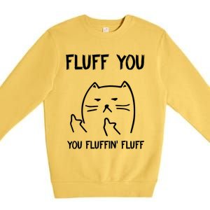 Fluff You You Fluffin' Fluff Funny Cat Kitten Gift Premium Crewneck Sweatshirt