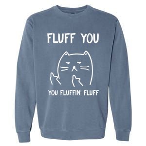 Fluff You You Fluffin' Fluff Funny Cat Kitten Gift Garment-Dyed Sweatshirt