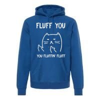 Fluff You You Fluffin' Fluff Funny Cat Kitten Gift Premium Hoodie