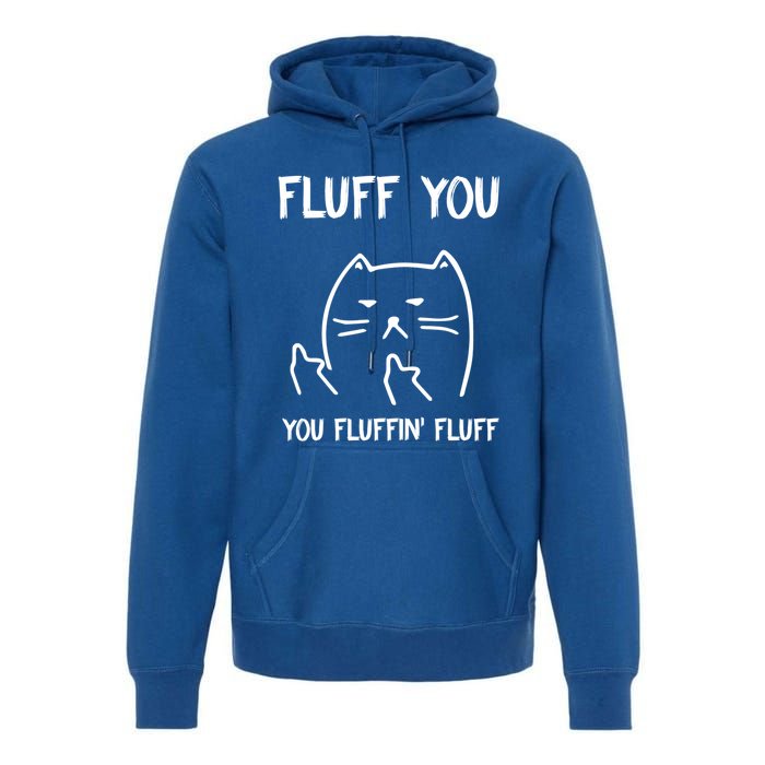 Fluff You You Fluffin' Fluff Funny Cat Kitten Gift Premium Hoodie