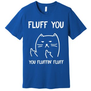 Fluff You You Fluffin' Fluff Funny Cat Kitten Gift Premium T-Shirt