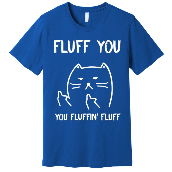 Fluff You You Fluffin' Fluff Funny Cat Kitten Gift Premium T-Shirt