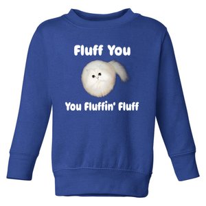 Fluff You You Fluffin' Fluff Funny Cat Kitten Meaningful Gift Toddler Sweatshirt