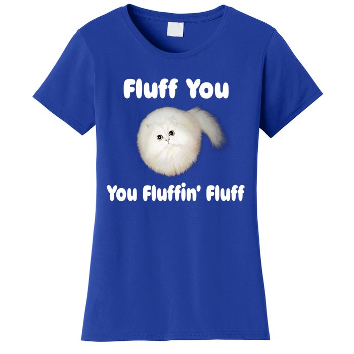 Fluff You You Fluffin' Fluff Funny Cat Kitten Meaningful Gift Women's T-Shirt