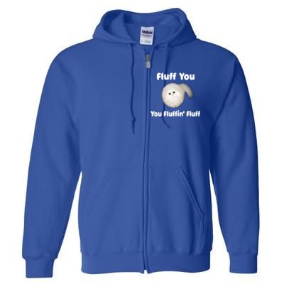 Fluff You You Fluffin' Fluff Funny Cat Kitten Meaningful Gift Full Zip Hoodie