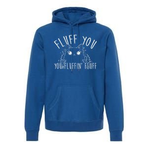 Fluff You You Fluffin' Fluff Funny Cat Kitten Gift Premium Hoodie