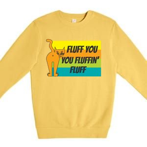 Fluff You You Fluffin' Fluff Funny Cat Kitten Gift Premium Crewneck Sweatshirt