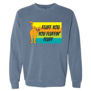 Fluff You You Fluffin' Fluff Funny Cat Kitten Gift Garment-Dyed Sweatshirt