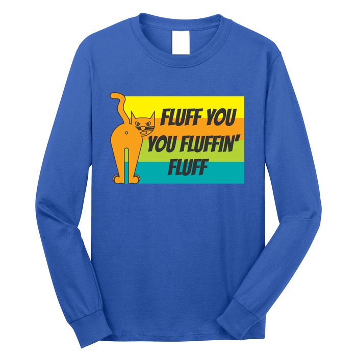 Fluff You You Fluffin' Fluff Funny Cat Kitten Gift Long Sleeve Shirt