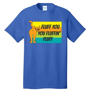 Fluff You You Fluffin' Fluff Funny Cat Kitten Gift Tall T-Shirt