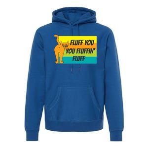 Fluff You You Fluffin' Fluff Funny Cat Kitten Gift Premium Hoodie