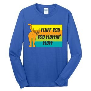 Fluff You You Fluffin' Fluff Funny Cat Kitten Gift Tall Long Sleeve T-Shirt