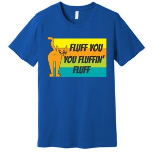 Fluff You You Fluffin' Fluff Funny Cat Kitten Gift Premium T-Shirt