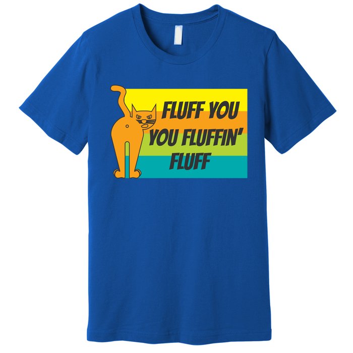 Fluff You You Fluffin' Fluff Funny Cat Kitten Gift Premium T-Shirt