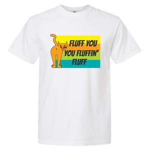 Fluff You You Fluffin' Fluff Funny Cat Kitten Gift Garment-Dyed Heavyweight T-Shirt