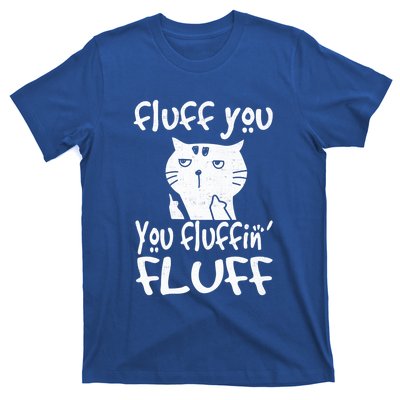 Fluff You You Fluffin' Fluff Funny Flip Off Cat Gift Funny Gift T-Shirt