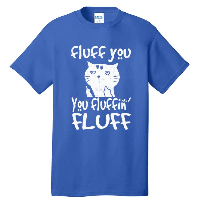 Fluff You You Fluffin' Fluff Funny Flip Off Cat Gift Funny Gift Tall T-Shirt