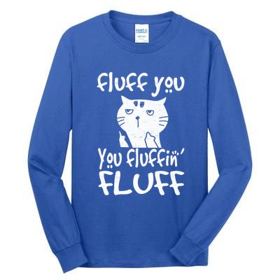 Fluff You You Fluffin' Fluff Funny Flip Off Cat Gift Funny Gift Tall Long Sleeve T-Shirt