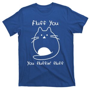 Fluff You You Fluffin' Fluff Funny Fluffy Kitten Cat Great Gift T-Shirt