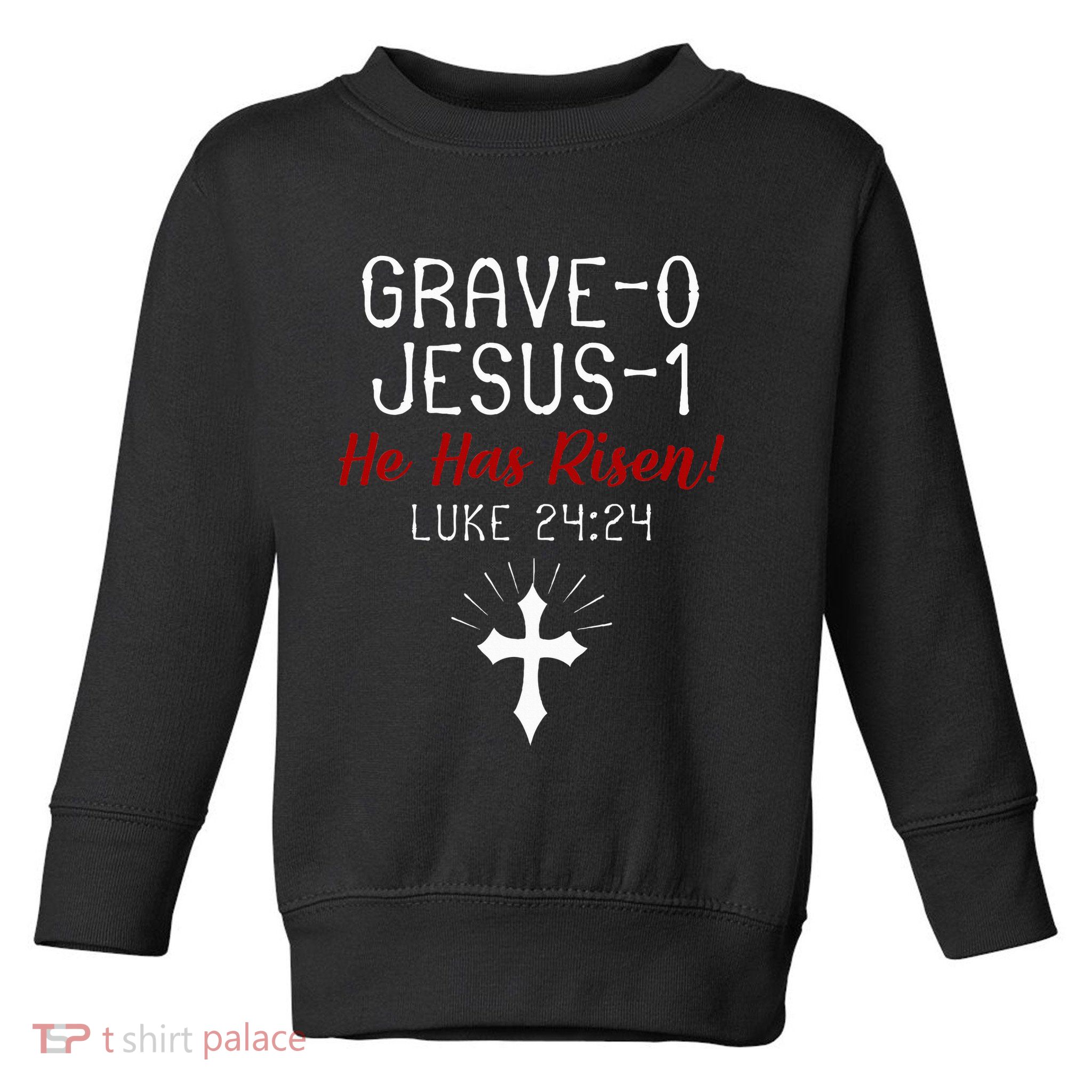 Grave 0 Jesus 1 He Has A Risen Jesus Religious Easter Luke Toddler Sweatshirt