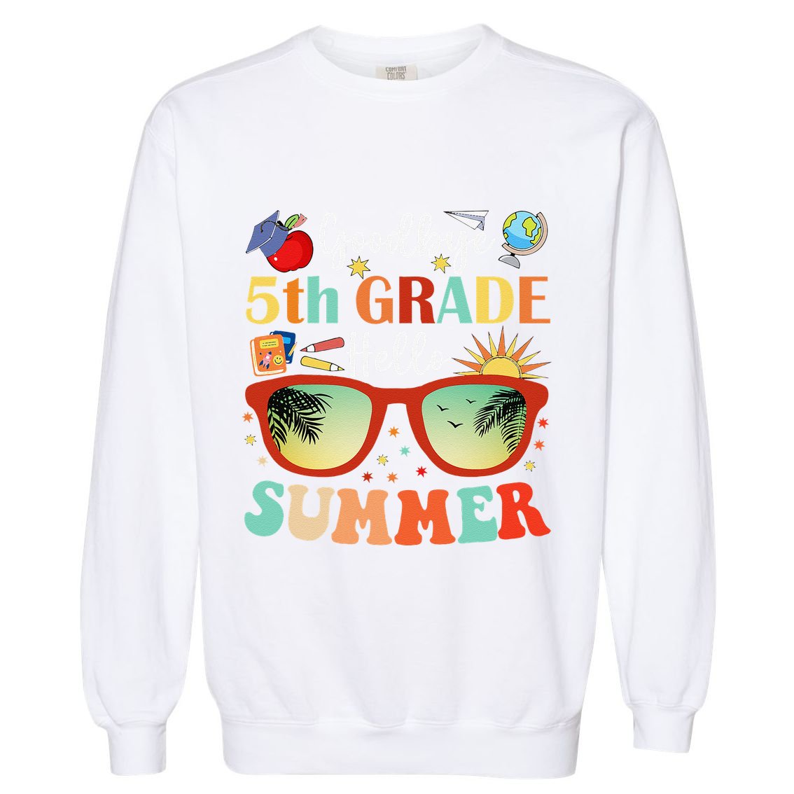 Goodbye 5th Grade Hello Summer Fifth Grade Student Teacher Garment-Dyed Sweatshirt