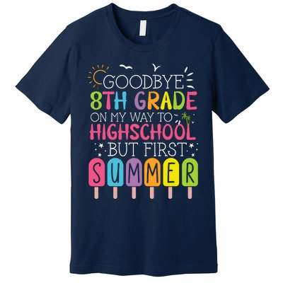 Goodbye 8th Grade Graduation To Highschool But First Summer Premium T-Shirt